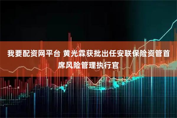 我要配资网平台 黄光霖获批出任安联保险资管首席风险管理执行官