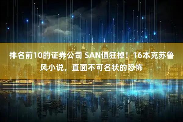 排名前10的证券公司 SAN值狂掉！16本克苏鲁风小说，直面不可名状的恐怖